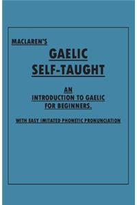 Maclaren's Gaelic Self-Taught - An Introduction to Gaelic for Beginners - With Easy Imitated Phonetic Pronunciation