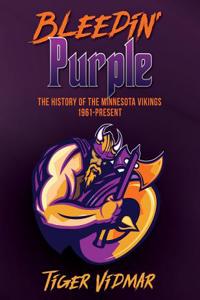 Bleedin' Purple the History of the Minnesota Vikings 1961- Present