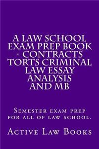 Law School Exam Prep Book - Contracts Torts Criminal Law Essay Analysis and MB