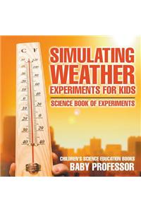 Simulating Weather Experiments for Kids - Science Book of Experiments Children's Science Education books