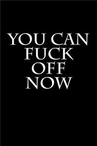 You Can Fuck Off Now