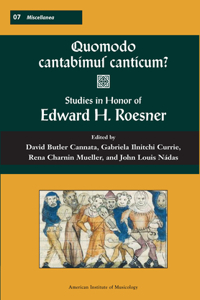 Misc 7 Quomodo Cantabimus Canticum? Studies in Honor of Edward H. Roesner, Edited by David Butler Cannata, Gabriela Ilnitchi Currie, Rena Charnin Mueller, and John Nádas