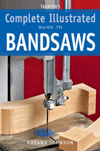 Taunton's Complete Illustrated Guide to Bandsaws