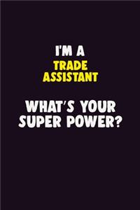 I'M A Trade Assistant, What's Your Super Power?