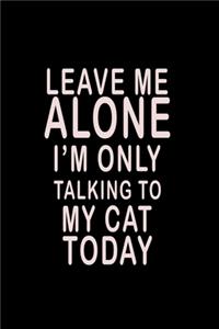Leave me alone I'm Only talking to my Cat today