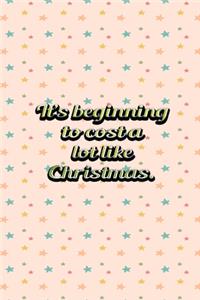 Its Beginning To Cost A Lot Like Christmas