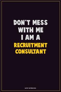 Don't Mess With Me, I Am A Recruitment Consultant