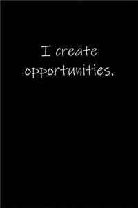 I create opportunities.