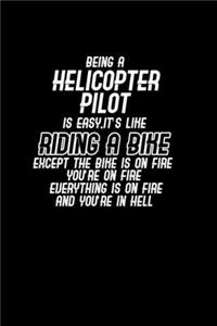 Being a Helicopter pilot is easy, it's like riding a bike except the bike is on fire you're on fire and you're in hell