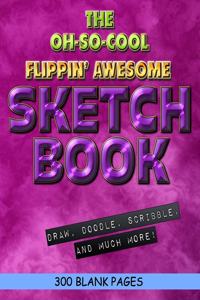 The Oh-So-Cool Flippin' Awesome Sketch Book