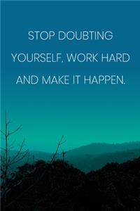 Inspirational Quote Notebook - 'Stop Doubting Yourself, Work Hard And Make It Happen.' - Inspirational Journal to Write in