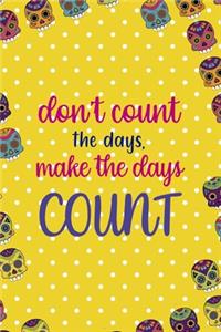 Don't Count The Days, Make The Days Count