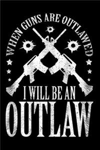 When Guns Are Outlawed I Will Be An Outlaw