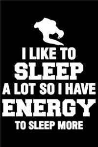 I Like To Sleep A Lot So I Have Energy To Sleep More