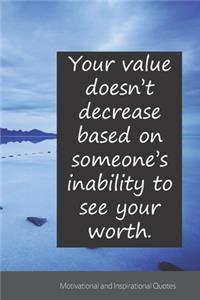 Your value doesn't decrease based on someone's inability to see your worth.