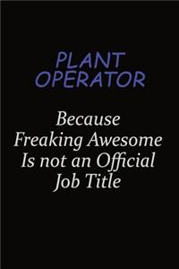 Plant Operator Because Freaking Awesome Is Not An Official Job Title