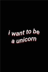 i want to be a unicorn
