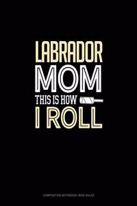 Labrador Mom This Is How I Roll