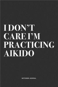 I Don't Care I'm Practicing Aikido