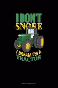I Don't Snore I Dream I'm A Tractor