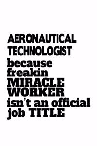 Aeronautical Technologist Because Freakin Miracle Worker Is Not An Official Job Title