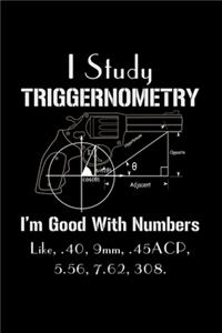 I Study Triggernometry I'm good with Numbers