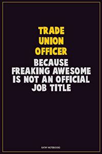 Trade Union Officer, Because Freaking Awesome Is Not An Official Job Title