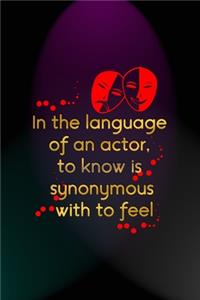 In The Language Of An Actor, To Know Is Synonymous With To Feel