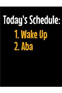 Todays Schedule 1 Wake Up 2 ABA