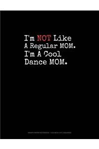I'm NOT Like A Regular MOM I'm A Cool Dance MOM