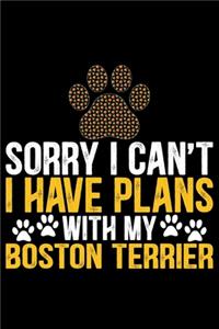 Sorry I Can't I Have Plans with My Boston Terrier