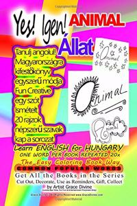 Yes! Igen! ANIMAL ALLAT Learn ENGLISH for HUNGARY ONE WORD PER BOOK REPEATED 20X The Easy Coloring Book Way