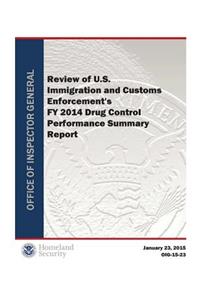 Review of U.S. Immigration and Customs Enforcement's Fy 2014 Drug Control Performance Summary Report