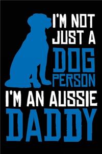 I'm Not Just a Dog Person I'm an Aussie Daddy