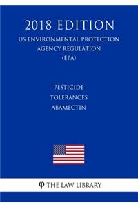 Pesticide Tolerances - Abamectin (US Environmental Protection Agency Regulation) (EPA) (2018 Edition)