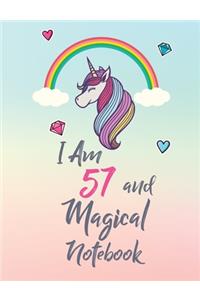 I Am 57 and Magical Notebook: Cute Unicorn Notebook Gift and Happy Birthday Journal / Diary for 57 Year Old Girl, Funny 57th Birthday Gift