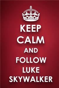 Keep Calm And Follow Luke Skywalker