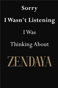 Sorry I Wasn't Listening I Was Thinking About Zendaya