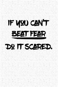 If You Can't Beat Fear Do It Scared