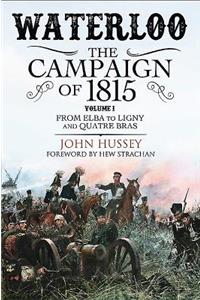 Waterloo: The Campaign of 1815. Volume I
