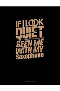 If I Look Quiet It's Because You Haven't Seen Me with My Saxophone