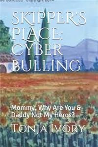 Skipper's Place: Cyber Bulling: Mommy, Why Are You & Daddy Not My Heros?