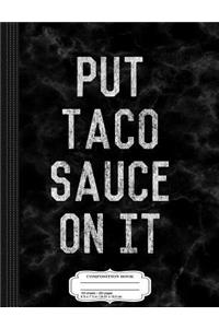 Put Taco Sauce on It Composition Notebook