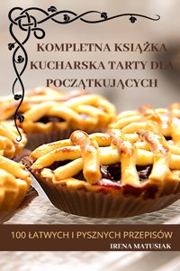 Kompletna KsiAZka Kucharska Tarty Dla PoczAtkujAcych