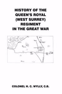 History of the Queens Royal [West Surrey] Regiment in the Great War