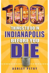 100 Things to Do in Indianapolis Before You Die