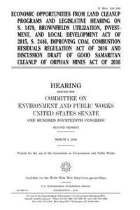 Economic opportunities from land cleanup programs and legislative hearing on S. 1479, Brownfields Utilization, Investment, and Local Development Act of 2015, S. 2446, Improving Coal Combustion Residuals Regulation Act of 2016, and discussion draft