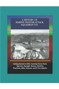 A History of Marine Fighter Attack Squadron 531 - Getting Started in 1942, Covering Cherry Point, Tigercats, Skynight, Skyrays, WestPac, Phantoms, MIGs, Vietnam, and El Toro Rebirth