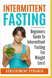 Intermittent Fasting: Beginners Guide to Intermittent Fasting for Weight Loss!