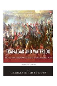 Trafalgar and Waterloo: The Two Most Important Battles of the Napoleonic Wars